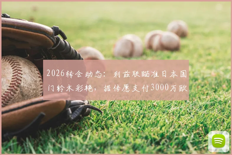 2026转会动态：利兹联瞄准日本国门铃木彩艳，据传愿支付3000万欧高额转会费