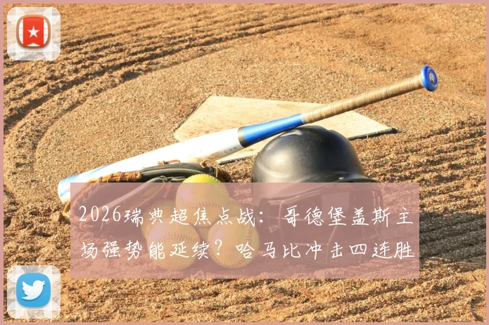 2026瑞典超焦点战:哥德堡盖斯主场强势能延续?哈马比冲击四连胜破客场魔咒