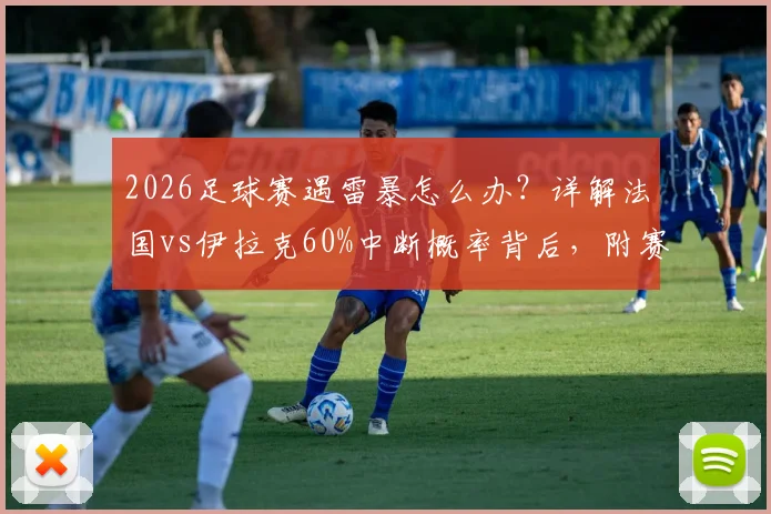 2026足球赛遇雷暴怎么办？详解法国vs伊拉克60%中断概率背后，附赛事天气查询指南