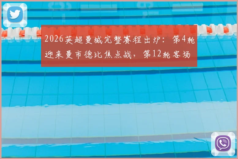 2026英超曼城完整赛程出炉：第4轮迎来曼市德比焦点战，第12轮客场挑战阿森纳关键战